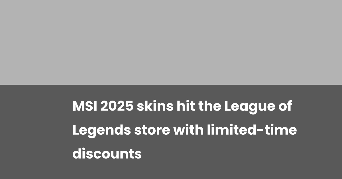 Don't Miss Out: MSI 2025 Skins With Exclusive Discounts In The LoL Store Don't Miss Out: MSI 2025 Skins With Exclusive Discounts In The LoL Store